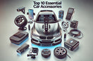 Top 10 Essential Car Accessories Every Driver Needs